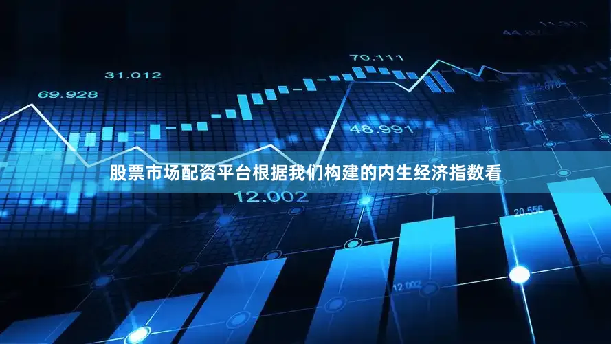 股票市场配资平台根据我们构建的内生经济指数看