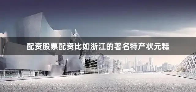 配资股票配资比如浙江的著名特产状元糕