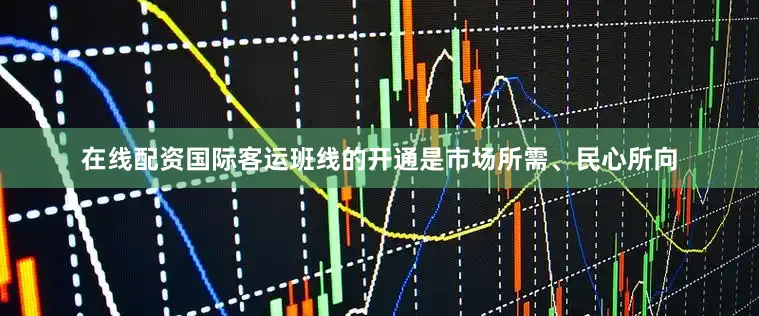 在线配资国际客运班线的开通是市场所需、民心所向