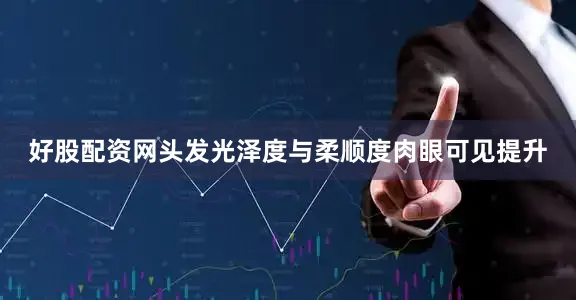 好股配资网头发光泽度与柔顺度肉眼可见提升