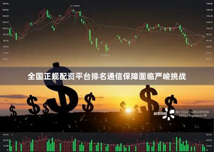 全国正规配资平台排名通信保障面临严峻挑战