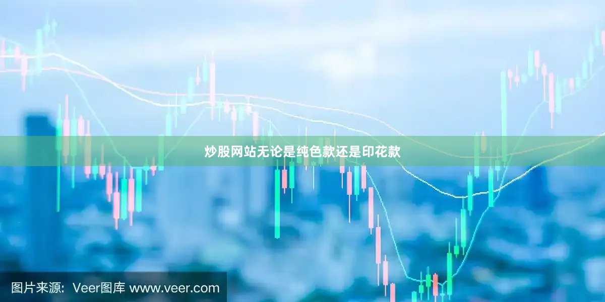 炒股网站无论是纯色款还是印花款