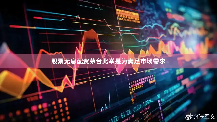 股票无息配资茅台此举是为满足市场需求