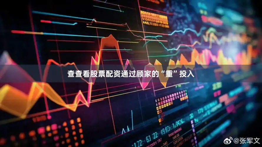 查查看股票配资通过顾家的“重”投入