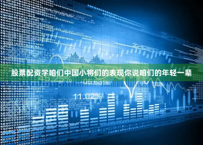 股票配资学咱们中国小将们的表现你说咱们的年轻一辈