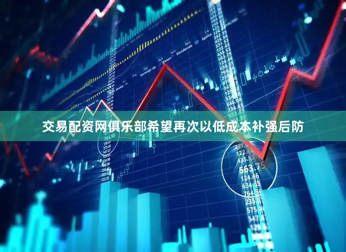 交易配资网俱乐部希望再次以低成本补强后防