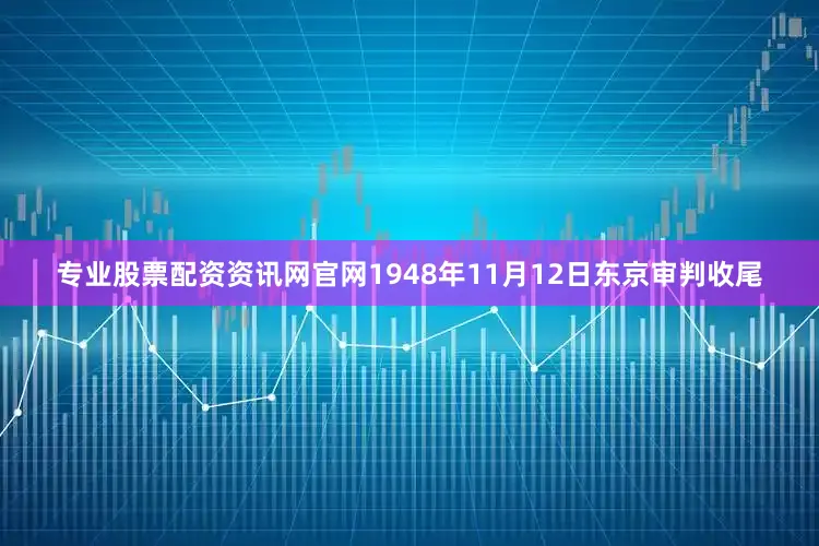专业股票配资资讯网官网1948年11月12日东京审判收尾